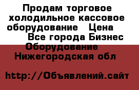 Продам торговое,холодильное,кассовое оборудование › Цена ­ 1 000 - Все города Бизнес » Оборудование   . Нижегородская обл.